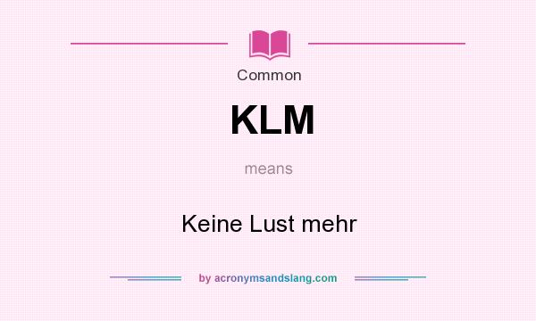 What does KLM mean? It stands for Keine Lust mehr