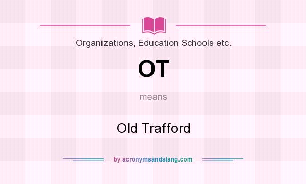 What does OT mean? It stands for Old Trafford