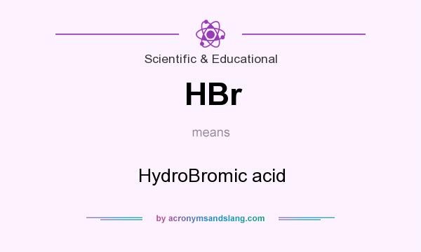 What does HBr mean? It stands for HydroBromic acid