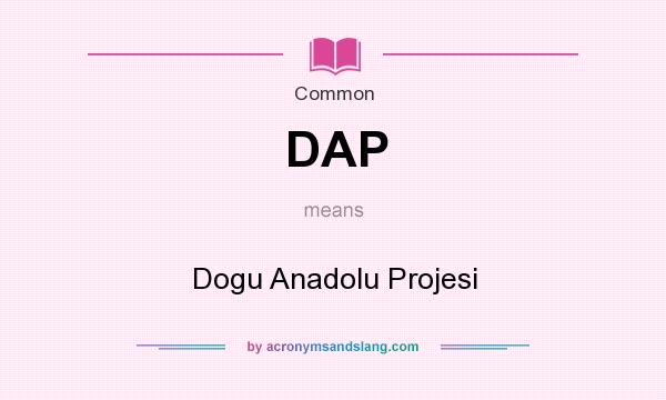 What does DAP mean? It stands for Dogu Anadolu Projesi