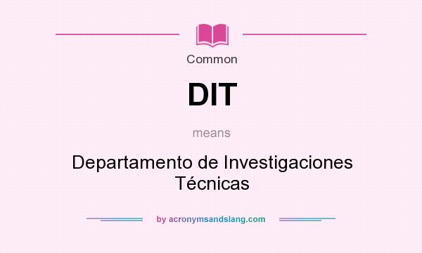 What does DIT mean? It stands for Departamento de Investigaciones Técnicas