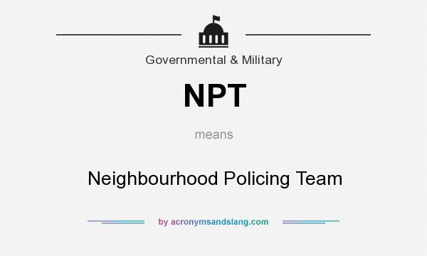 What does NPT mean? It stands for Neighbourhood Policing Team