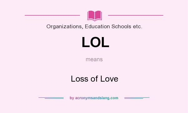 What does LOL mean? It stands for Loss of Love