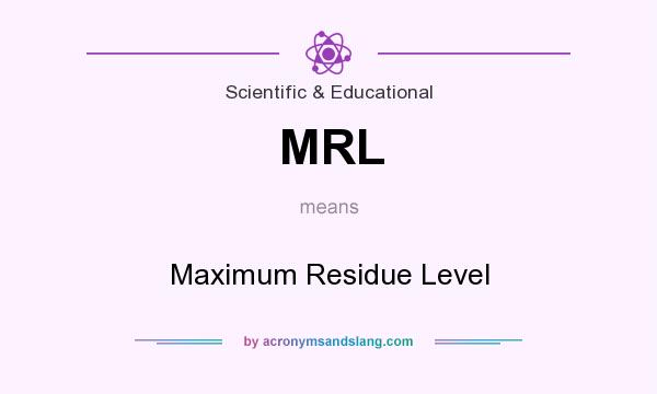 What does MRL mean? It stands for Maximum Residue Level