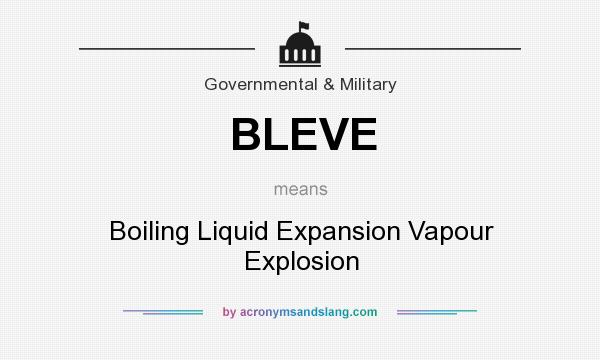 What does BLEVE mean? It stands for Boiling Liquid Expansion Vapour Explosion