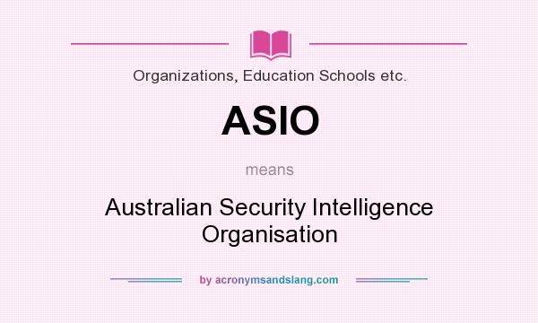 What does ASIO mean? It stands for Australian Security Intelligence Organisation