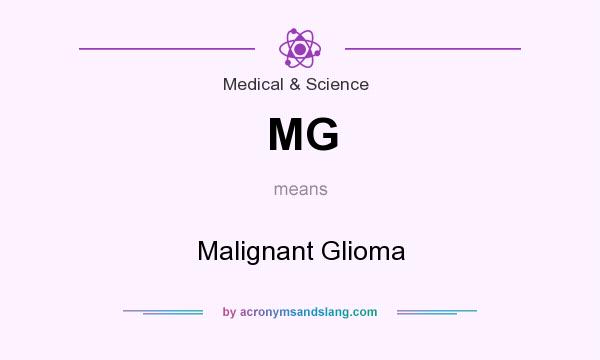 What does MG mean? It stands for Malignant Glioma