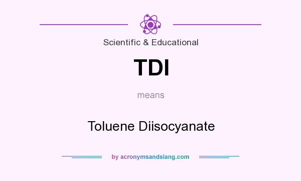 What does TDI mean? It stands for Toluene Diisocyanate
