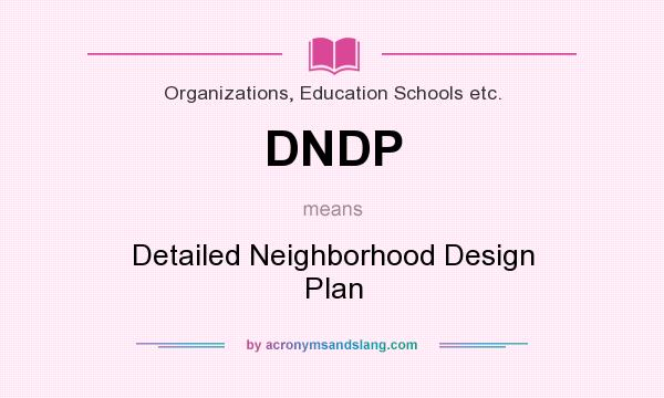 What does DNDP mean? It stands for Detailed Neighborhood Design Plan