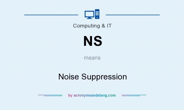 What does NS mean? It stands for Noise Suppression