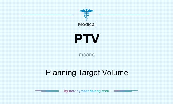 What does PTV mean? It stands for Planning Target Volume