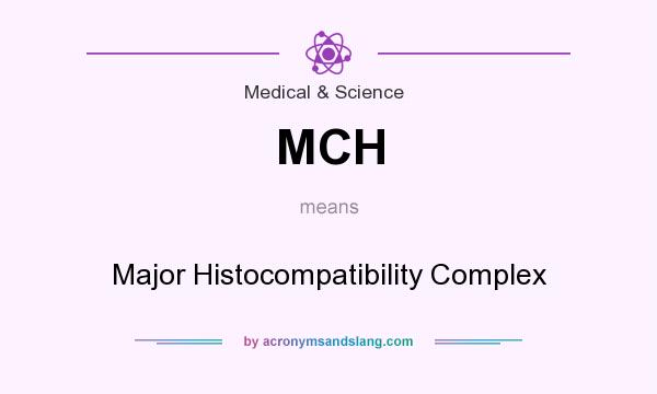 What does MCH mean? It stands for Major Histocompatibility Complex