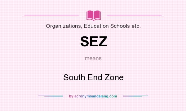 What does SEZ mean? It stands for South End Zone