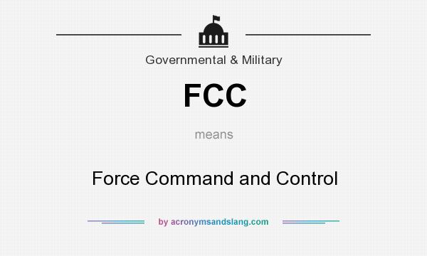 What does FCC mean? It stands for Force Command and Control