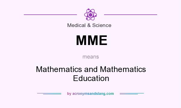 What does MME mean? It stands for Mathematics and Mathematics Education
