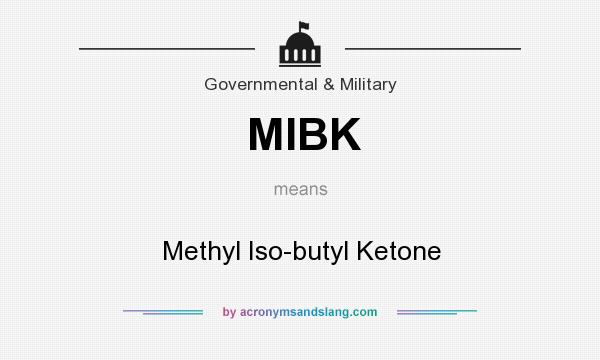 What does MIBK mean? It stands for Methyl Iso-butyl Ketone
