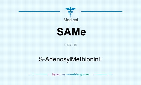 What does SAMe mean? It stands for S-AdenosylMethioninE