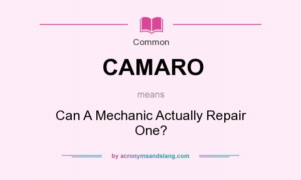What does CAMARO mean? It stands for Can A Mechanic Actually Repair One?