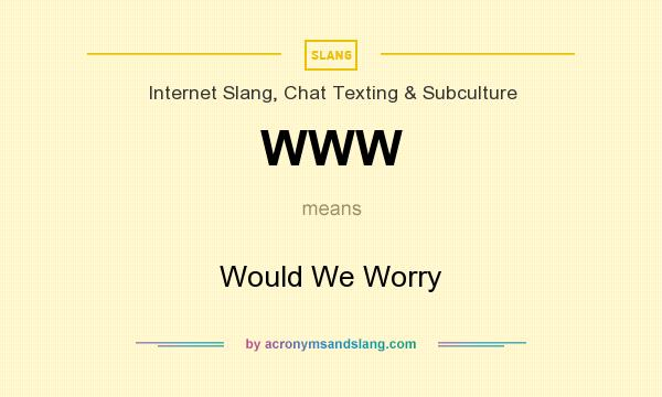 What does WWW mean? It stands for Would We Worry