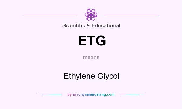 What does ETG mean? It stands for Ethylene Glycol