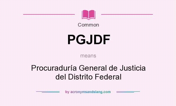 What does PGJDF mean? It stands for Procuraduría General de Justicia del Distrito Federal