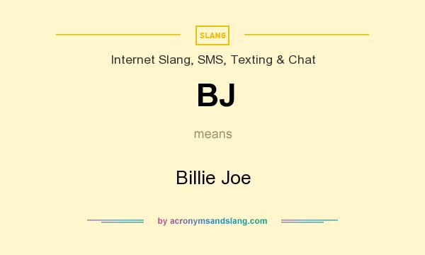 What does BJ mean? It stands for Billie Joe