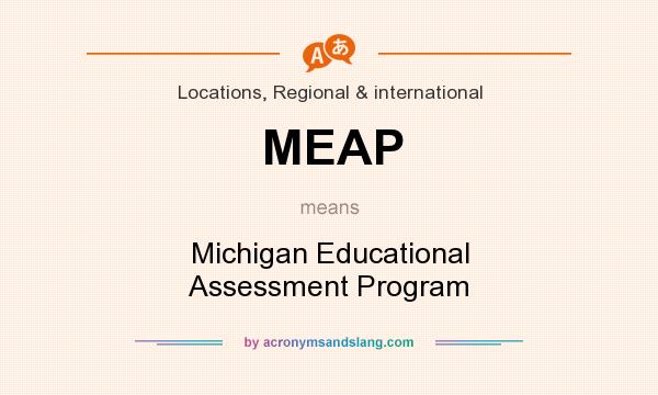 What does MEAP mean? It stands for Michigan Educational Assessment Program