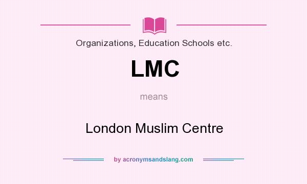What does LMC mean? It stands for London Muslim Centre