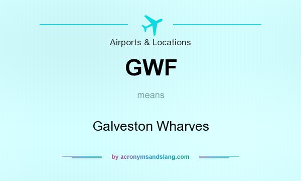 What does GWF mean? It stands for Galveston Wharves