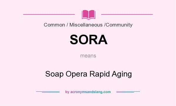 What does SORA mean? It stands for Soap Opera Rapid Aging