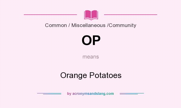 What does OP mean? It stands for Orange Potatoes