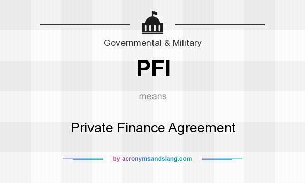 What does PFI mean? It stands for Private Finance Agreement