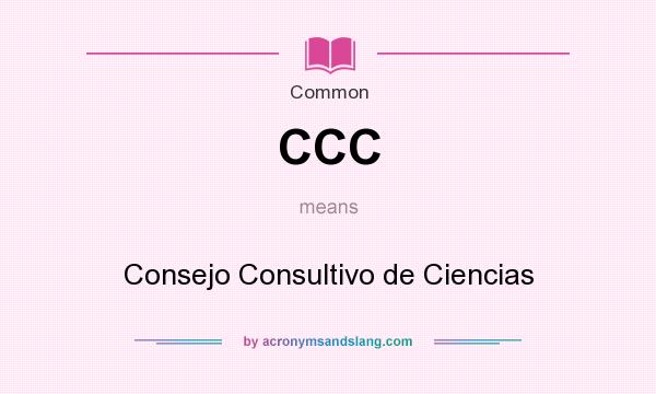 What does CCC mean? It stands for Consejo Consultivo de Ciencias