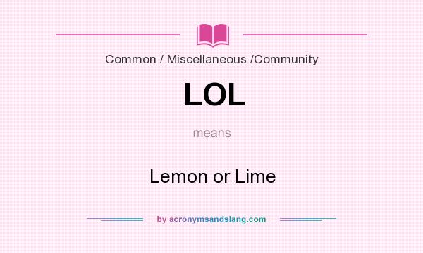 What does LOL mean? It stands for Lemon or Lime