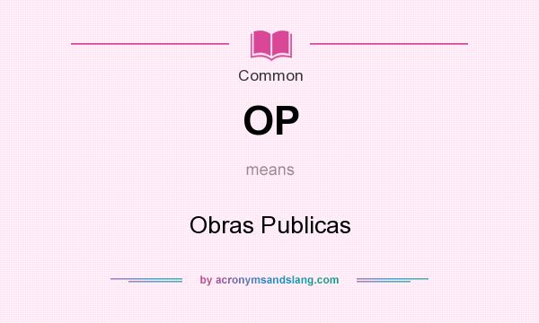 What does OP mean? It stands for Obras Publicas