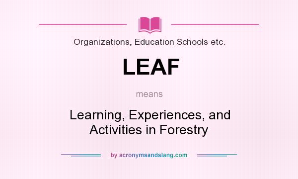 What does LEAF mean? It stands for Learning, Experiences, and Activities in Forestry