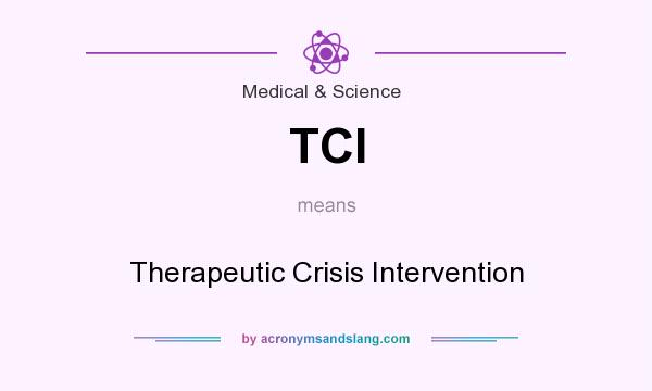 What does TCI mean? It stands for Therapeutic Crisis Intervention