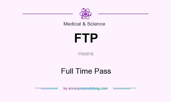 What does FTP mean? It stands for Full Time Pass