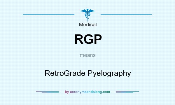 What does RGP mean? It stands for RetroGrade Pyelography