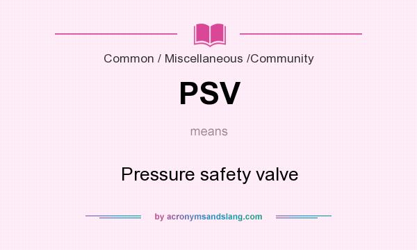 What does PSV mean? It stands for Pressure safety valve