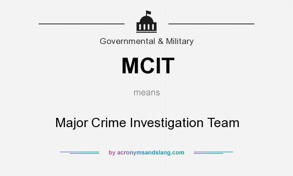 What does MCIT mean? It stands for Major Crime Investigation Team
