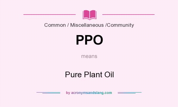 What does PPO mean? It stands for Pure Plant Oil
