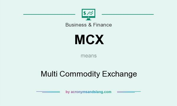 What does MCX mean? It stands for Multi Commodity Exchange