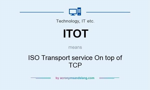 What does ITOT mean? It stands for ISO Transport service On top of TCP
