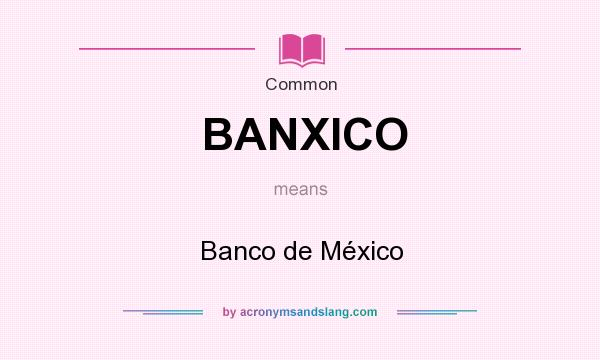 What does BANXICO mean? It stands for Banco de México