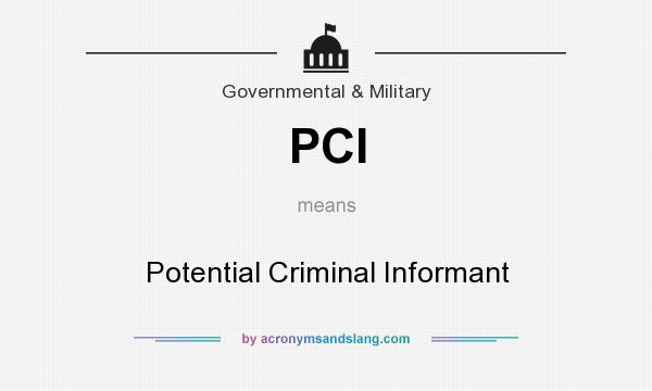What does PCI mean? It stands for Potential Criminal Informant