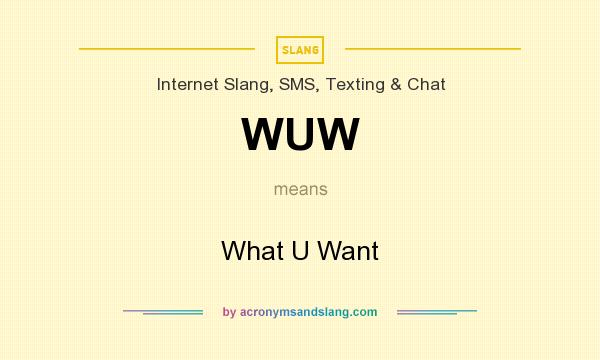 What does WUW mean? It stands for What U Want
