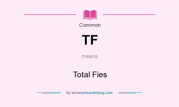 What does TF mean? It stands for Total Fies