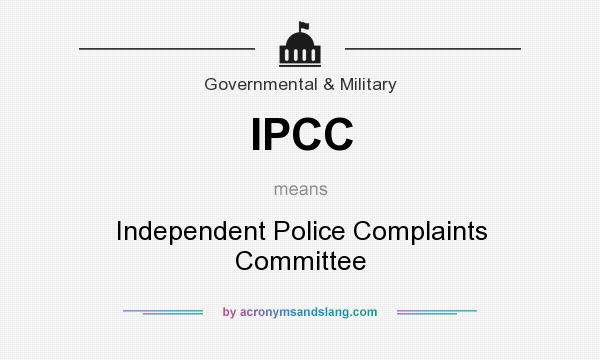 What does IPCC mean? It stands for Independent Police Complaints Committee