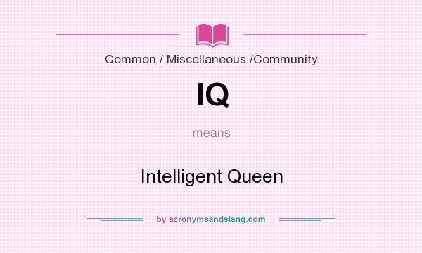 What does IQ mean? It stands for Intelligent Queen